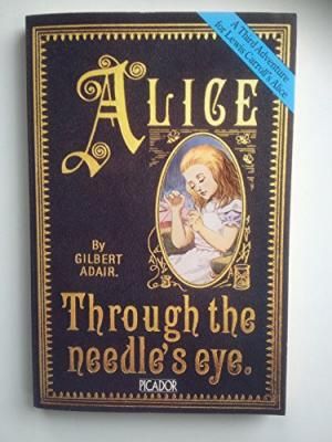 Alice Through the Needle's Eye by Gilbert Adair