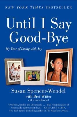 Until I Say Good-Bye: My Year of Living with Joy by Susan Spencer-Wendel
