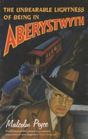 The Unbearable Lightness of Being in Aberystwyth by Malcolm Pryce