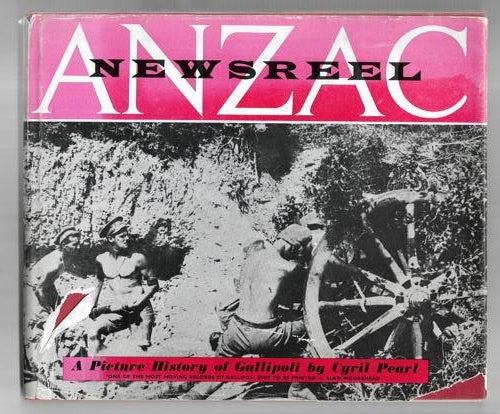 Anzac Newsreel: a Picture History of Gallipoli by Cyril Pearl