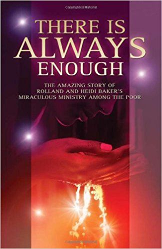 There Is Always Enough: the Amazing Story of Rolland and Heidi Baker's Miraculous Ministry Among the Poor by Rolland Baker