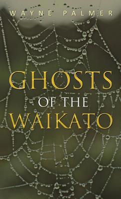 Ghosts of the Waikato by Wayne Palmer