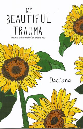 My Beautiful Trama: Trauma Either Makes Or Breaks You by Daciana