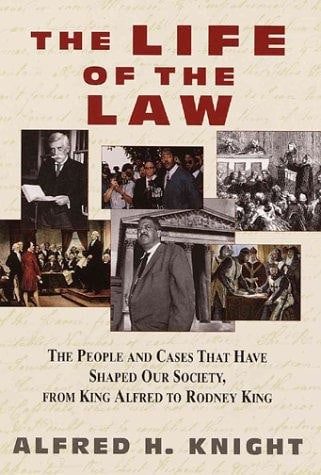The Life of the Law: the People And Cases That Have Shaped Our Society, From King Alfred To Rodney King by Alfred H. Knight