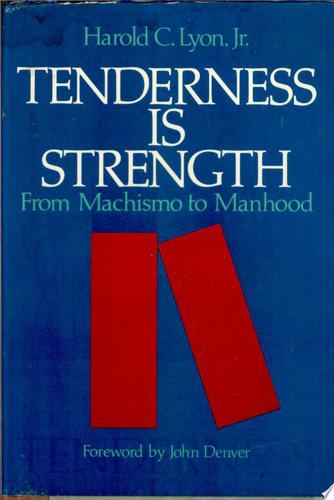 Tenderness Is Strength: From Machismo To Manhood by Harold C. Lyon