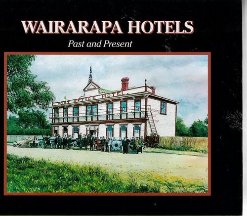 Wairarapa Hotels Past And Present by Kevin J. Fearon and Alexandra S. Johnston