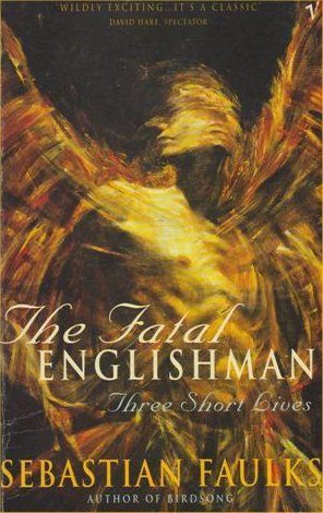 The Fatal Englishman: three short lives by Sebastian Faulks