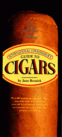 International Connoisseur's Guide To Cigars: The Art Of Selecting And Smoking (Essential Connoisseur) by Jane P. Resnick