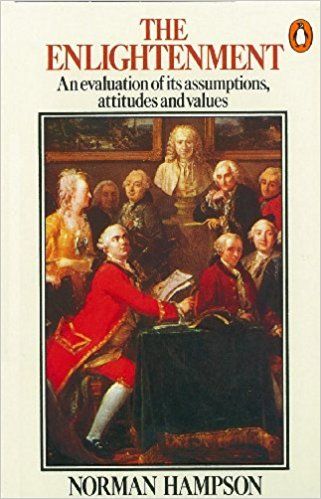 The Enlightenment: an evaluation of its assumptions, attitudes and values by Norman Hampson