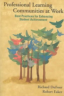 Professional Learning Communities at Work: Best Practices for Enhancing Student Achievement by Richard Dufour and Robert Eaker