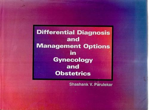 Differential Diagnosis And Management Options in Gynecology And Obstetrics by Shashank Parulekar