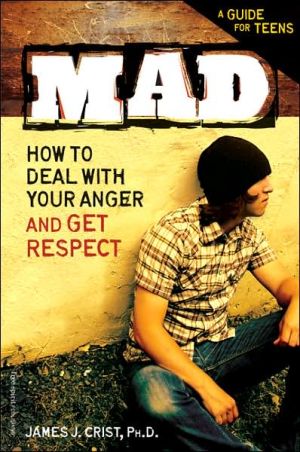 Mad: How to Deal With Your Anger and Get Respect by James J. Crist