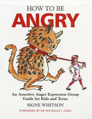 How To Be Angry: An Assertive Anger Expression Group Guide for Kids And Teens by Nicholas Long and Signe Whitson