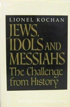 Jews, Idols, And Messiahs: the Challenge From History by Lionel Kochan