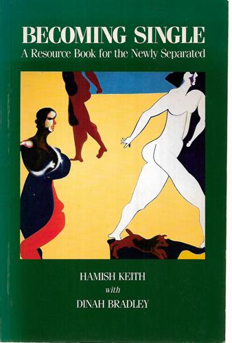 Becoming Single: A Resource Book for the Newly Separated by Dinah Bradley and Hamish Keith