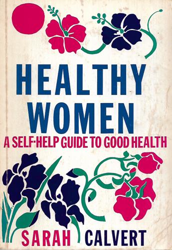 Healthy Women: a Self-Help Guide To Good Health by Sarah Calvert