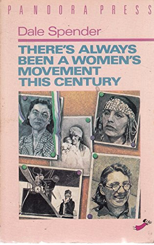 There's Always Been a Women's Movement in the Twentieth Century by Dale Spender