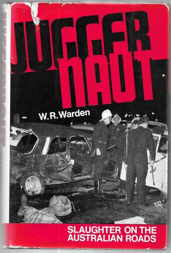 Juggernaut : Slaughter on the Australian Roads by W. R. Warden