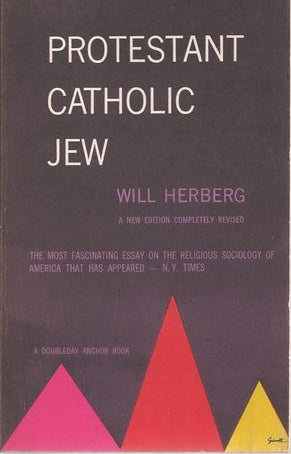 Protestant-Catholic-Jew: An Essay in American Religious Sociology by Will Herberg