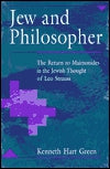 Jew And Philosopher: the Return To Maimonides in the Jewish Thought of Leo Strauss by Kenneth Hart Green