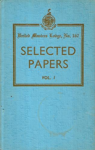 Selected Papers - Volume 1 - United Master Lodge No 167 Auckland New Zealand by A. L. Blank and W. H. V. Taine