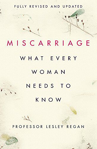 Miscarriage What Woman Needs To Know by Lesley Regan