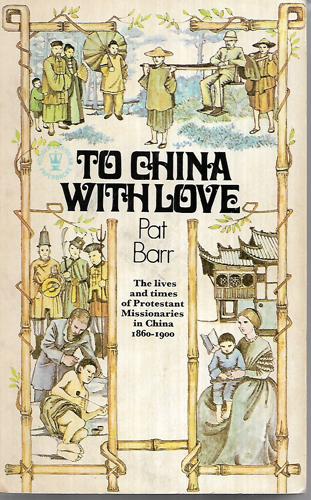 To China with Love: the Lives And Times of Protestant Missionaries in China 1860-1900 by Pat Barr