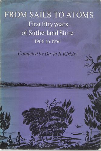 From Sails To Atoms: First Fifty Years of Sutherland Shire 1906 To 1956 by David R. Kirkby