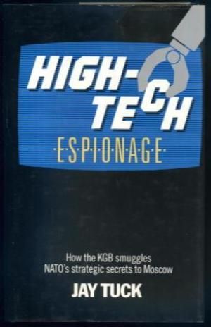 High-Tech Espionage: How the Kgb Smuggles Nato's Strategic Secrets To Moscow by Jay Tuck