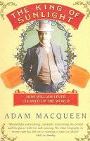 The King of Sunlight: How William Lever Cleaned Up the World by Adam Macqueen