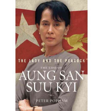 The Lady And the Peacock: the Life of Aung San Suu Kyi by Peter Popham