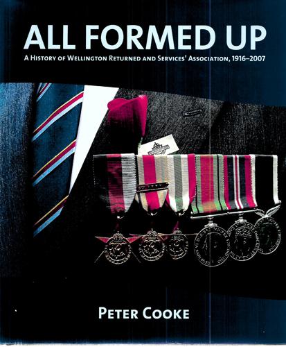 All Formed Up: a History of Wellington Returned & Services' Association, 1916-2007 by Peter Cooke