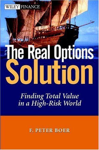 The Real Options Solution: Finding Total Value in a High-Risk World by F. Peter Boer
