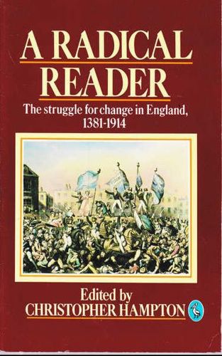 A Radical Reader: the Struggle for Change in England, 1381-1914 by Christopher Hampton