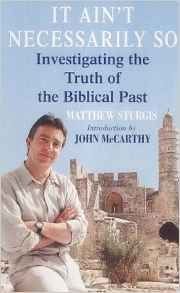 It Ain't Necessarily So: Investigating the Truth of the Biblical Past by Matthew Sturgis