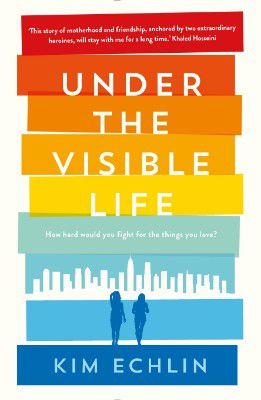 Under the Visible Life by Kim Echlin