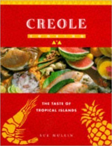 Creole Cooking: the Taste of Tropical Islands by Sue Mullin