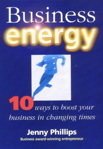 Business Energy: 10 Ways To Boost Your Business in Changing Times by Jenny Phillips