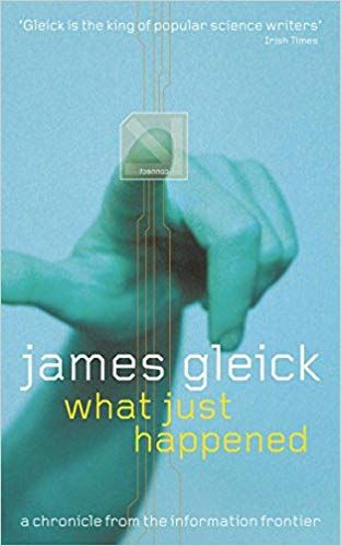 What Just Happened: a Chronicle From the Information Frontier by James Gleick