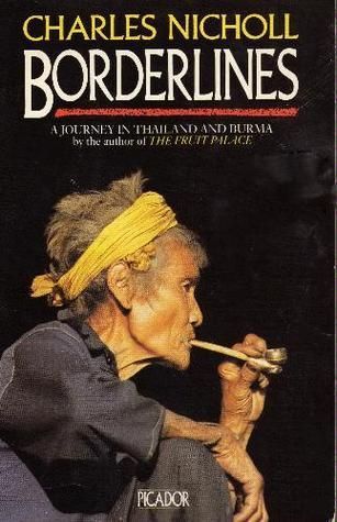 Borderlines: Journey in Thailand And Burma by Charles Nicholl