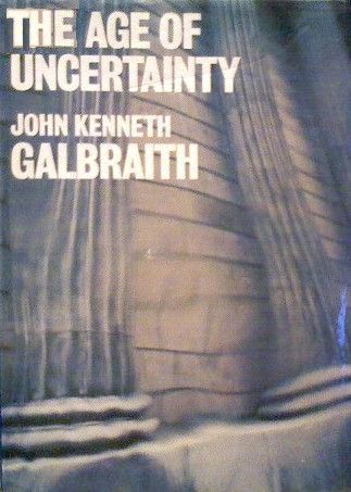 Age of Uncertainty by John Kenn Galbraith
