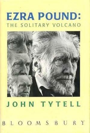 Ezra Pound the Solitary Volcano by John Tytell