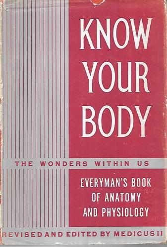 Know Your Body: the Wonders Within Us - Everyman's Book of Anatomy And Physiology by Medicus