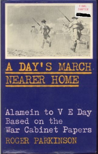 A Day's March Nearer Home: From Alamein To ve Day Based on the War Cabinet Papers by Roger Parkinson
