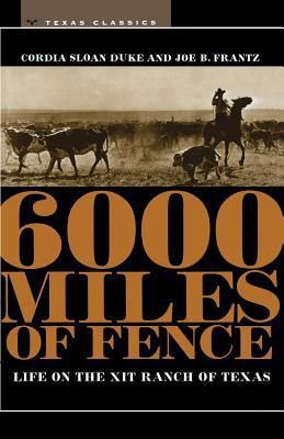 6,000 Miles of Fence: Llife on the Xit Ranch of Texas by Cordia Sloan Duke and Joe Bertram Frantz