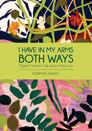 I Have in My Arms Both Ways: Stories By Immigrant Women by Adrienne Jansen