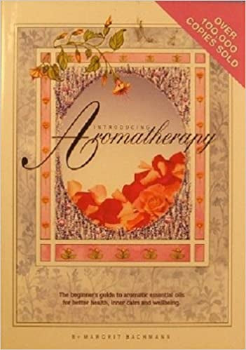 Introducing Aromatherapy - Beginner's Guide To Aromatic Essential Oils for Better Health, Stamina, Relaxation And General Well-Being by Margrit Bachmann
