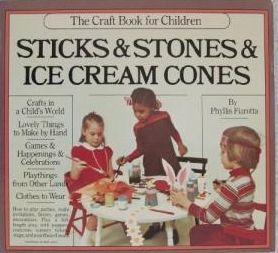 Sticks And Stones And Ice Cream Cones: The Craft Book For Children by Phyllis Fiarotta