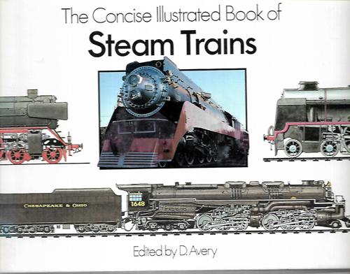 The Concise Illustrated Book of Steam Trains by D. Avery