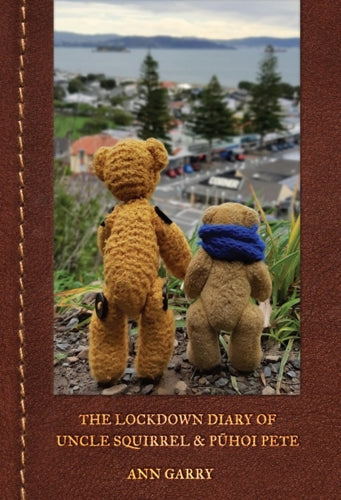 The Lockdown Diary of Uncle Squirrel And Puhoi Pete by Ann Garry